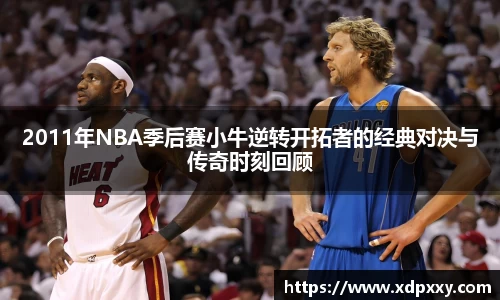 2011年NBA季后赛小牛逆转开拓者的经典对决与传奇时刻回顾