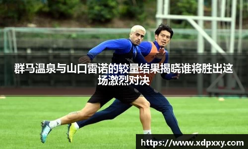 群马温泉与山口雷诺的较量结果揭晓谁将胜出这场激烈对决